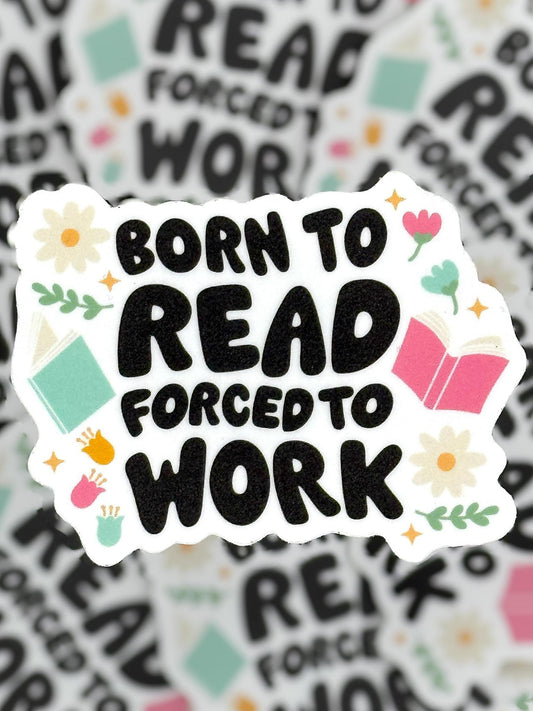 Born to Read, Forced to Work Waterproof Vinyl Sticker